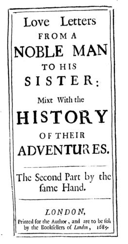 Love Letters from a Noble Man to his Sister: Mixt With the History of their Adventures. The Second Part by the Same Hand. (London: Printed for the Author, and are to be sold by the Booksellers of London, 1685).