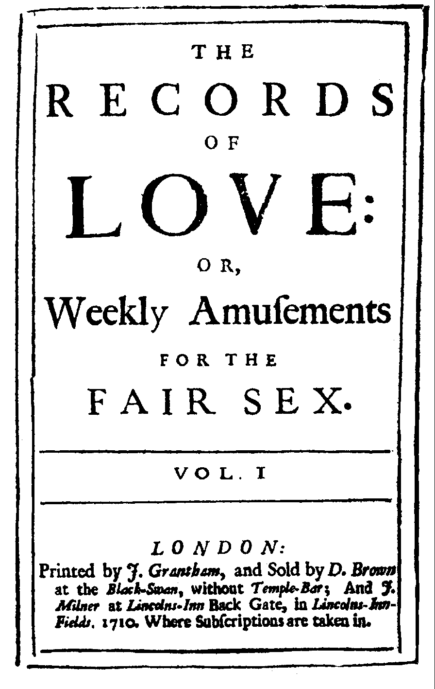 The Records of Love: or, Weekly Amusements for the Fair Sex (London: D. Brown, J. Milner, 1710).