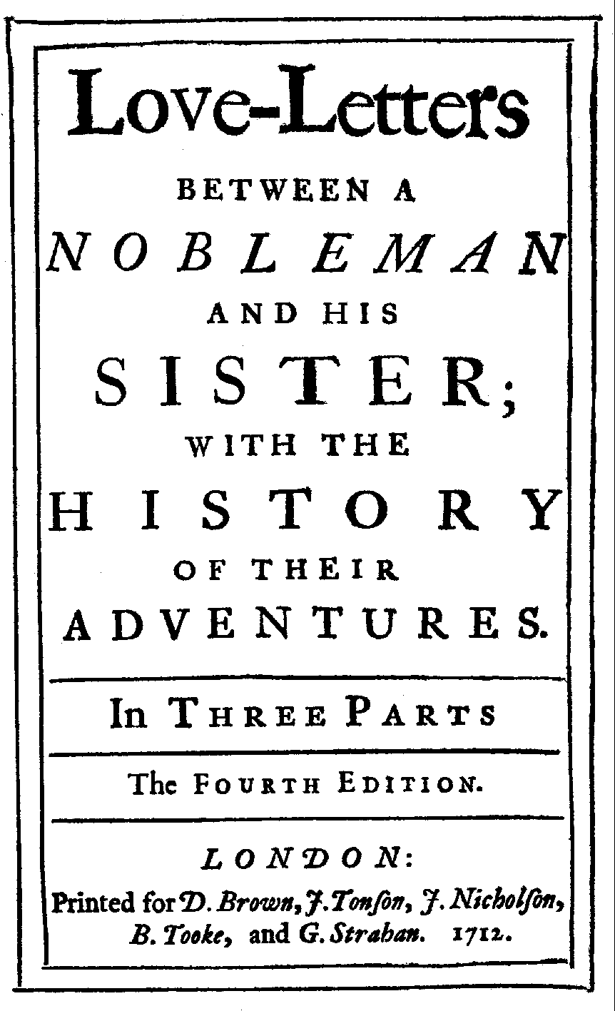 [Behn, Aphra i.e.] A. B., Love-Letters between a Nobleman and his Sister, pts. 1-3, 4th ed. (London: D. Brown/ J. Tonson/ J. Nicholson/ B. Tooke/ G. Strahan, 1712).
