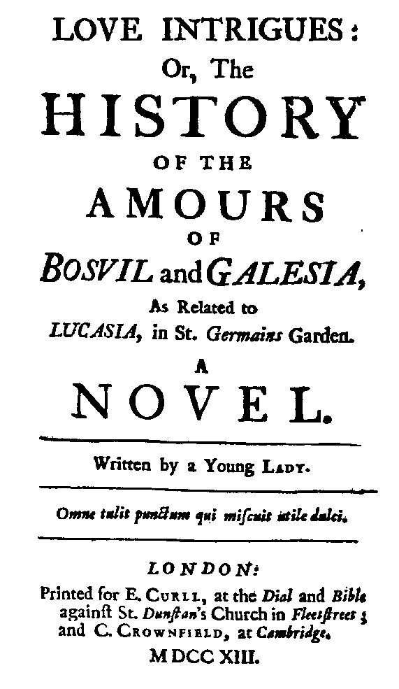 [Barker, Jane i.e.] a young Lady, Love Intrigues: or, The History of the Amours of Bosvil and Galesia (London: E. Curll/ C. Crownfield, 1713).