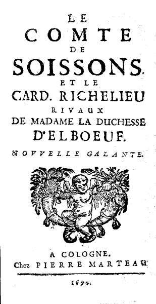 Le Comte De Soissons. Et Le Card. Richelieu Rivaux De Madame La Duchesse D'Elboeuf: Nouvelle Galante. A Cologne, Chez Pierre Marteau. 1690.