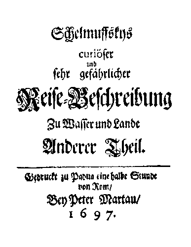 [Christian Reuter,</font><br>
Schelmuffskys curiöser und sehr gefährlicher Reise-Beschreibung [...] Anderer Theil (Padua eine halbe Stunde von Rom: Peter Martau, 1697).
