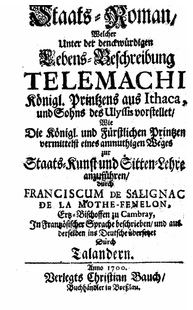 Franois de Salignac de la Mothe Fénelon, Staats-Roman [...] unter der denckwürdigen Lebens-Beschreibung Telemachi Königl. Printzens aus Ithaca (Breslau: Chr. Bauch, 1700).
