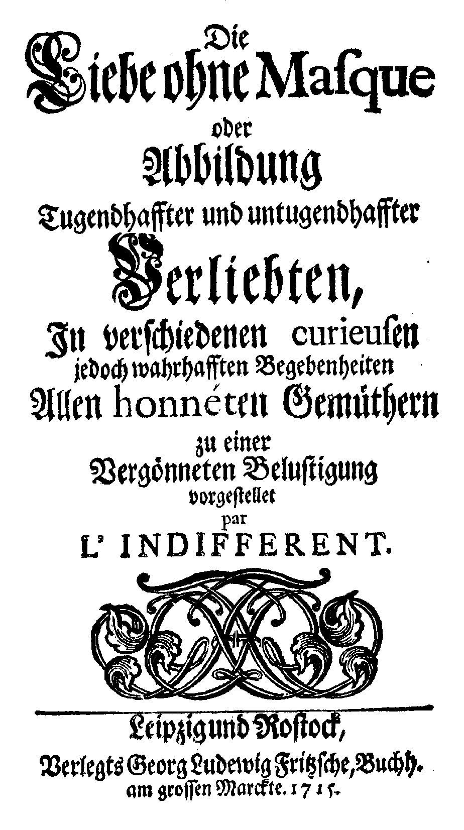 L'Indifferent, Liebe ohne Masque (Leipzig/ Rostock: G. L. Fritzsche Buchhandlung, 1715).